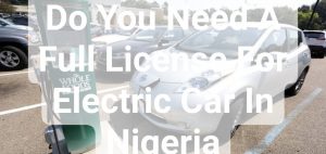 Do You Need A Full License For Electric Car In Nigeria