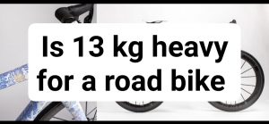 Is 13 kg heavy for a road bike or mountain bike